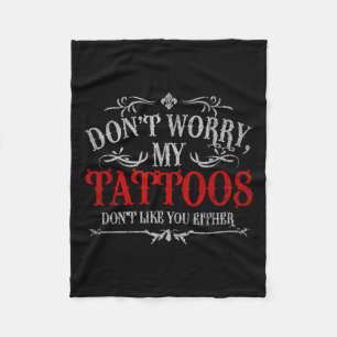 Dont Worry My Tattoos Dont Like You Either Tattoo Fleece Blanket