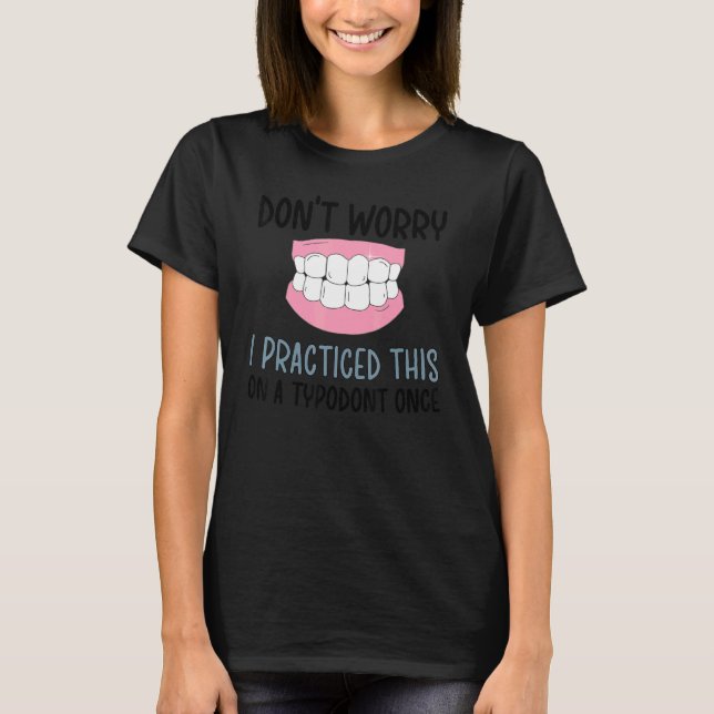 Don't Worry Orthodontist Orthodontics 1 T-Shirt (Front)