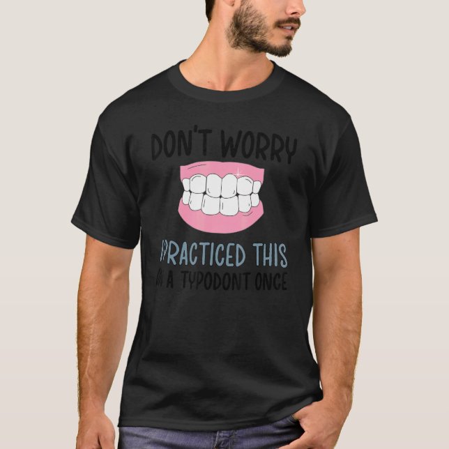 Don't Worry Orthodontist Orthodontics 1 T-Shirt (Front)