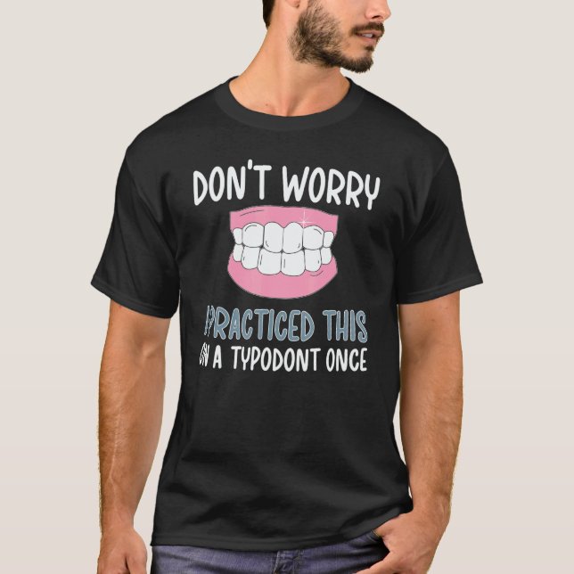 Don't Worry Orthodontist Orthodontics T-Shirt (Front)