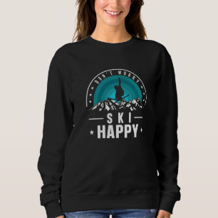 Dont Worry Ski Happy Skiing Winter Sport For Skier Sweatshirt