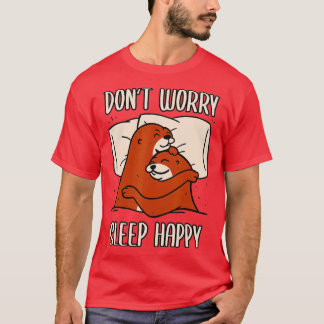 Don't Worry Sleep Happy! Pajamas with cute otters  T-Shirt