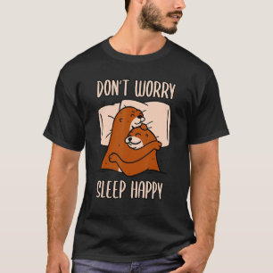 Don't Worry Sleep Happy! Pyjamas with cute otters  T-Shirt