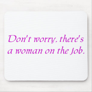 Don't Worry There's a woman on the Job Mouse Mat