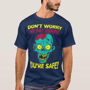 Dont Worry We Eat Brains Youre Safe Zombie Hallowe T-Shirt