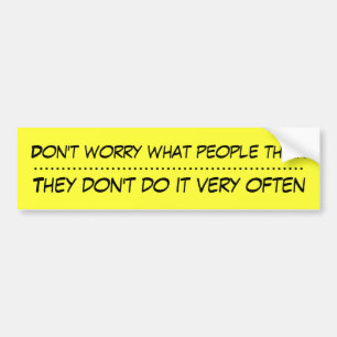 Don't worry what people think funny bumper sticker