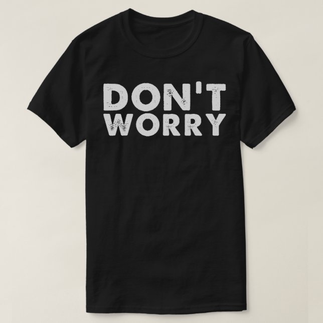 Dont Worry White Text T-Shirt (Design Front)