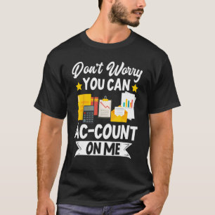 Don't Worry You Can Ac-count On Me Accounting CPA T-Shirt