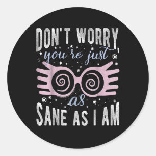 Dont Worry Youre Just As Sane As I Am Tee Classic Round Sticker