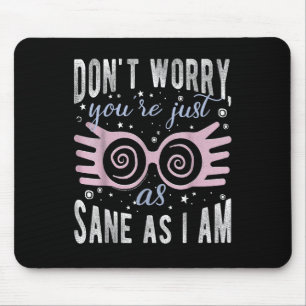 Dont Worry Youre Just As Sane As I Am Tee Mouse Mat