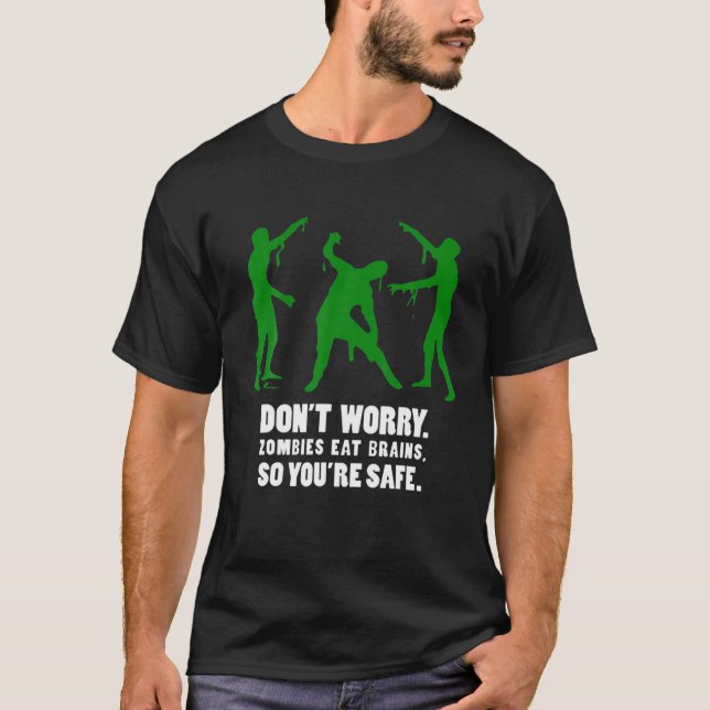 Don't Worry. Zombies Eat Brains, So You're Safe. T-Shirt (Front)