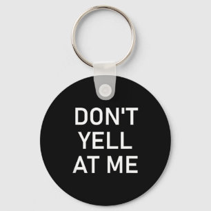 Don't Yell At Me, Funny, Jokes, Sarcastic Key Ring