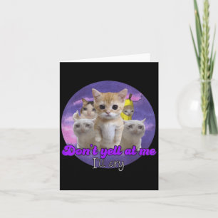 Don't Yell At Me I'll Cry Sad Cat Card