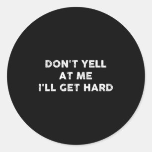Don't Yell At Me I'll Get Hard Apparel Classic Round Sticker