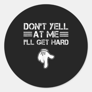 Dont Yell At Me I'll Get Hard Funny Embarring Adul Classic Round Sticker