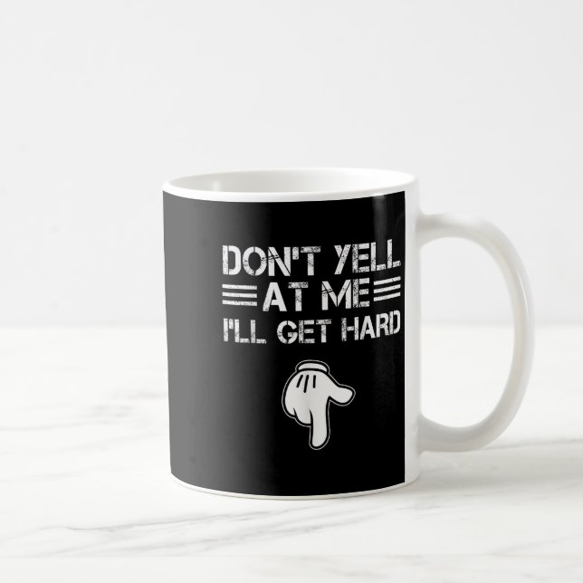 Dont Yell At Me I'll Get Hard Funny Embarring Adul Coffee Mug (Right)