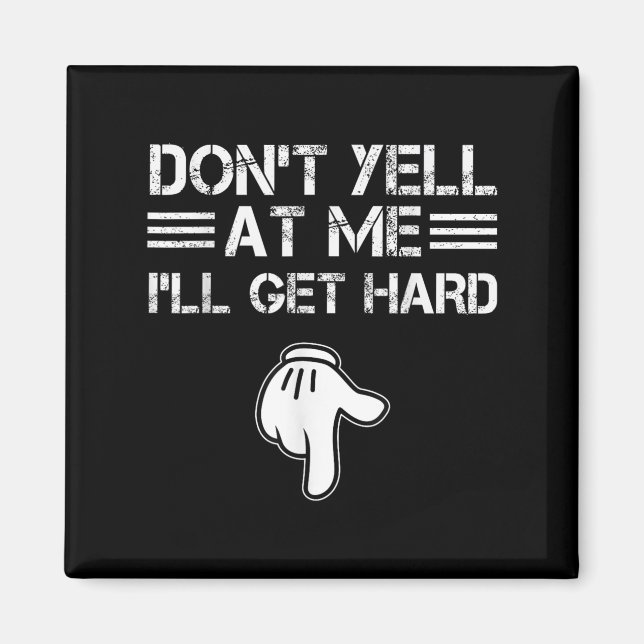 Dont Yell At Me I'll Get Hard Funny Embarring Adul Magnet (Front)