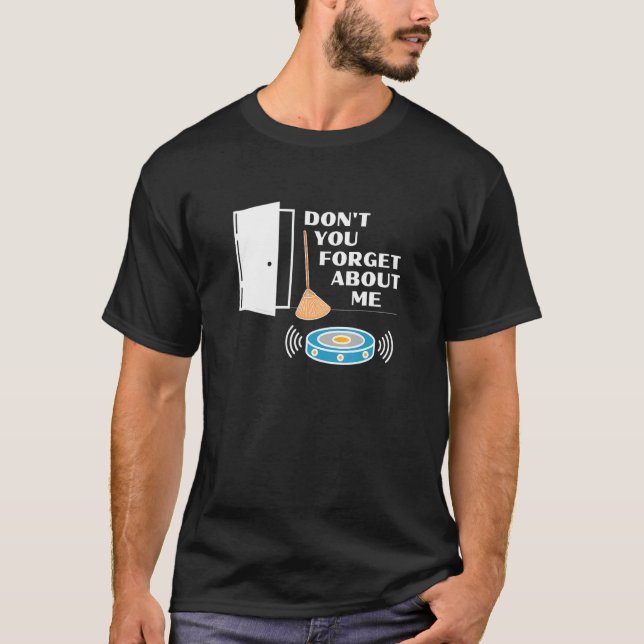 Don't You Forget About Me  Robot Vacuum Broom Fun T-Shirt (Front)