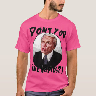 Dont you have homes T-Shirt