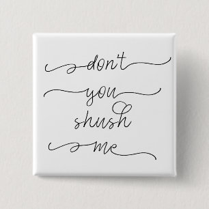 Don't you shush me - Feminist Women's Rights Quote 15 Cm Square Badge