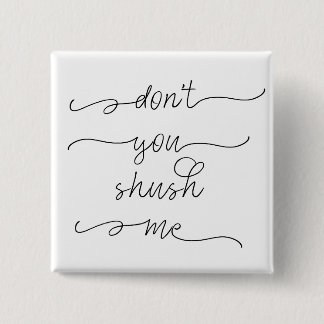 Don't you shush me - Feminist Women's Rights Quote 15 Cm Square Badge