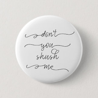 Don't you shush me - Feminist Women's Rights Quote 6 Cm Round Badge