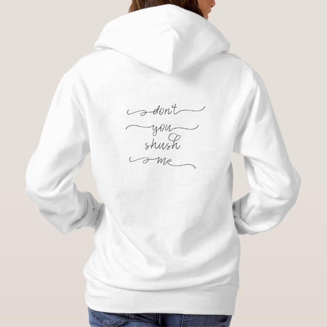 Don't you shush me - Feminist Women's Rights Quote Hoodie (Back)
