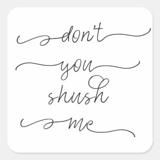 Don't you shush me - Feminist Women's Rights Quote Square Sticker