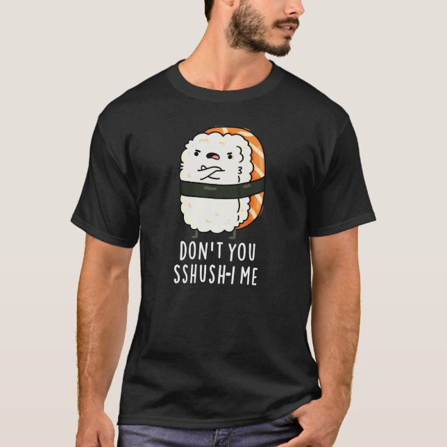 Don't You Sshush-i Me Funny Sushi Pun Dark BG T-Shirt (Front)