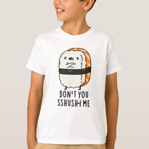 Don't You Sshush-i Me Funny Sushi Pun T-Shirt