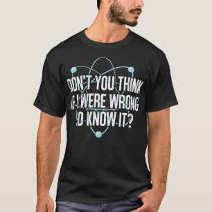 Dont You Think If I Were Wrong Id Know It Engineer T-Shirt