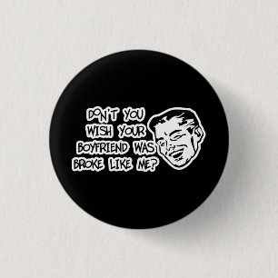 Don't You Wish Your Boyfriend Was Broke Like Me? 3 Cm Round Badge