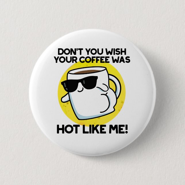 Don't You Wish Your Coffee Was Hot Like Me  6 Cm Round Badge (Front)