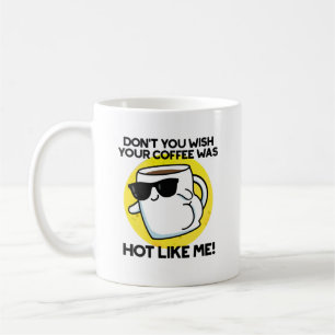 Don't You Wish Your Coffee Was Hot Like Me  Coffee Mug
