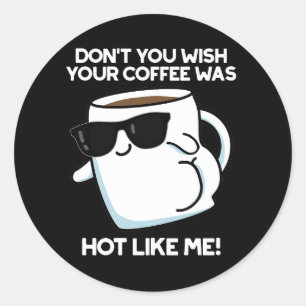Don't You Wish Your Coffee Was Hot Like Me Dark BG Classic Round Sticker