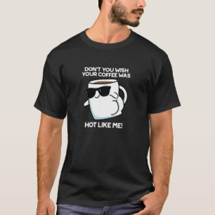 Don't You Wish Your Coffee Was Hot Like Me Dark BG T-Shirt