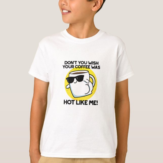 Don't You Wish Your Coffee Was Hot Like Me  T-Shirt (Front)