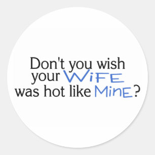 Dont You Wish Your Wife Was Hot Like Mine Blue Classic Round Sticker