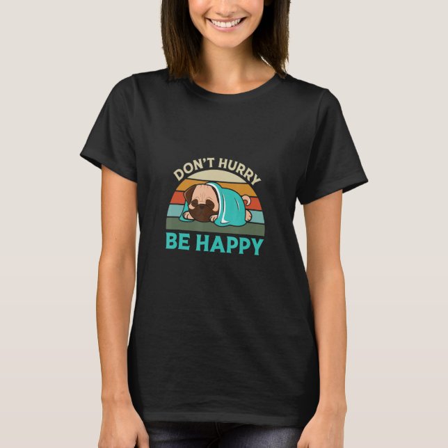 Donu2019t Hurry Be Happy  Cute Lazy Bulldog T-Shirt (Front)