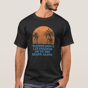 Donu2019t Let Friends Go To The Beach Alone Ocean T-Shirt
