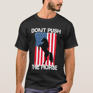 Donu2019t Push The Horses US Flag Funny Meme Quote T-Shirt