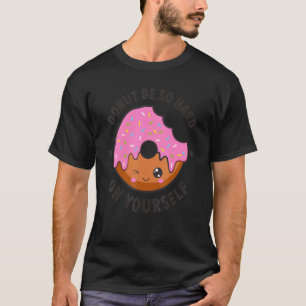 Donut be so hard on yourself  cute doughnut  posit T-Shirt