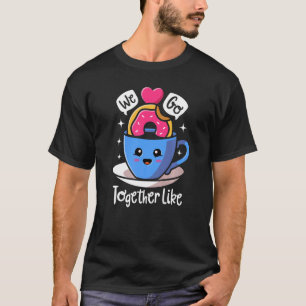 Donut Coffee We Go Together Like Doughnut Caffeine T-Shirt
