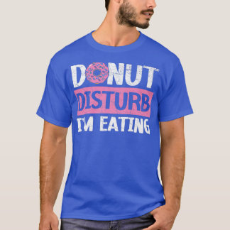 Donut Disturb I'm Eating Doughnut Food Baking Bake T-Shirt