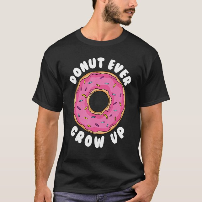 Donut    Donut Ever Grow Up Doughnut Pun Donut T-Shirt (Front)