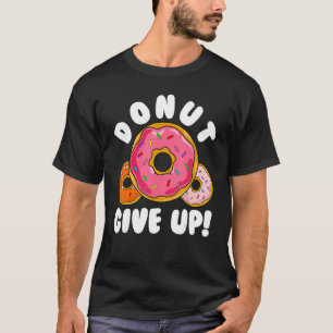 Donut    Donut Give Up Doughnut Pun Donut T-Shirt