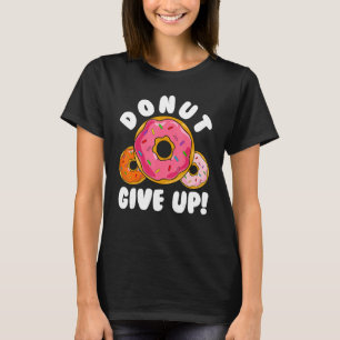 Donut    Donut Give Up Doughnut Pun Donut T-Shirt