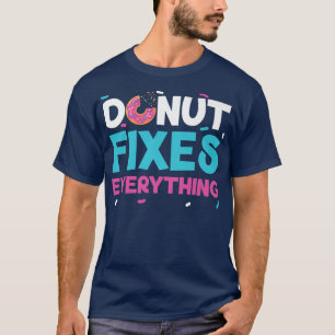 Donut Fixes Everything Doughnut Pastries Baking Fo T-Shirt