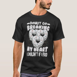 Donut Go Breaking My Heart I Couldnu2019t If I Fri T-Shirt