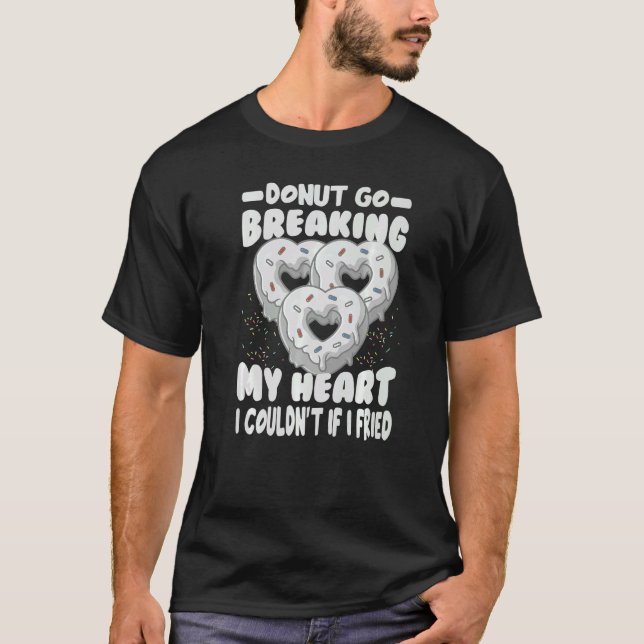 Donut Go Breaking My Heart I Couldnu2019t If I Fri T-Shirt (Front)
